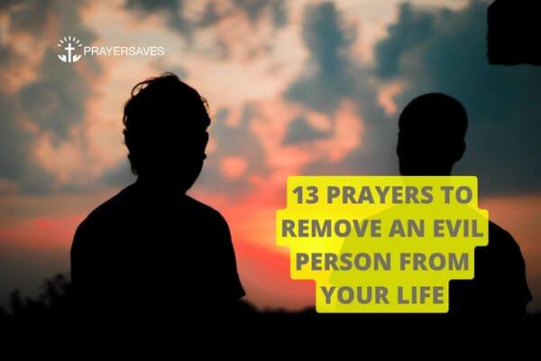 PRAYERS TO REMOVE AN EVIL PERSON FROM YOUR LIFE