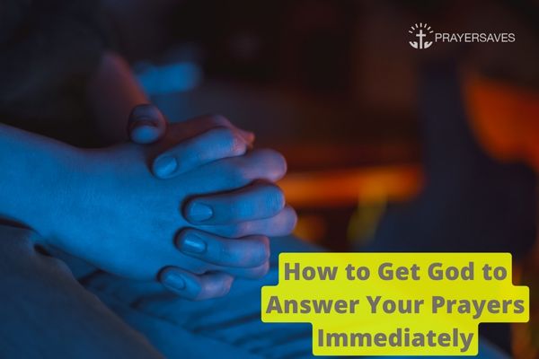 How to Get God to Answer Your Prayers Immediately