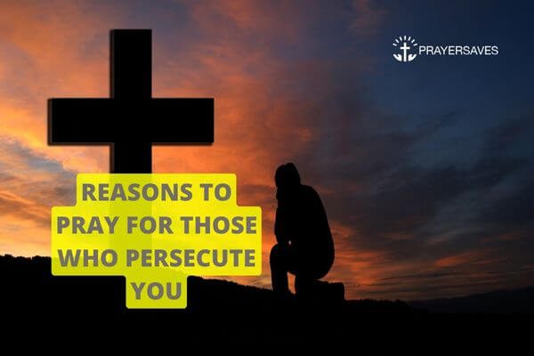 REASONS TO PRAY FOR THOSE WHO PERSECUTE YOU (1)